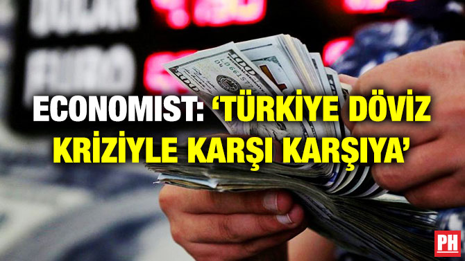 Economist: ‘Türkiye Döviz Kriziyle Karşı Karşıya’