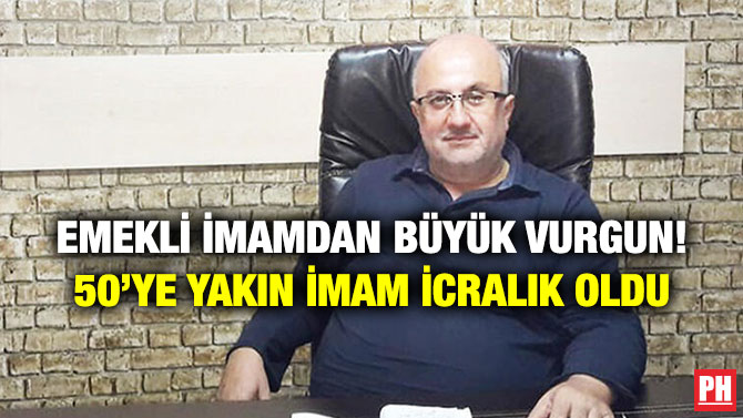 Emekli İmamdan Büyük Vurgun! 50’ye Yakın İmam İcralık Oldu