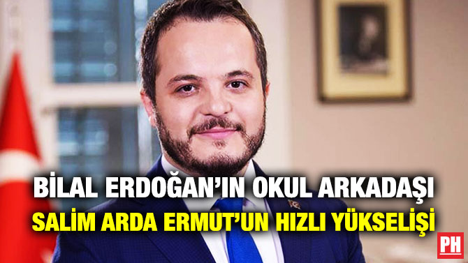 Bilal Erdoğan’ın Okul Arkadaşı Salim Arda Ermut’un Hızlı Yükselişi