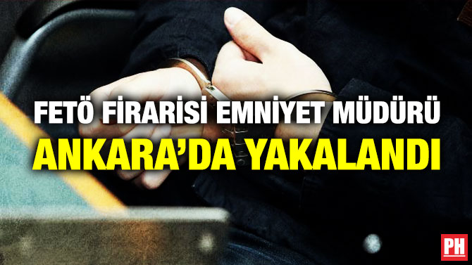 FETÖ Firarisi Emniyet Müdürü Ankara’da Yakalandı