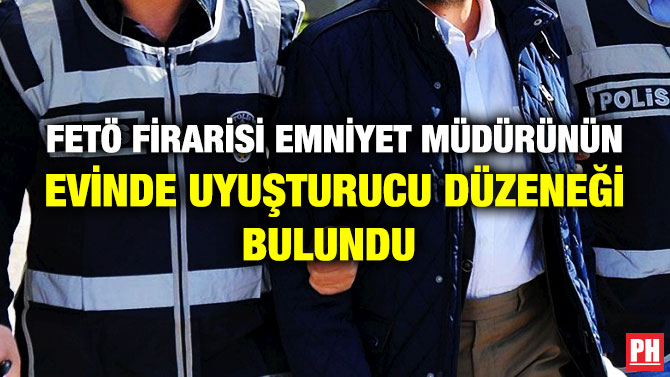 FETÖ Firarisi Emniyet Müdürünün Evinde Uyuşturucu Düzeneği Bulundu