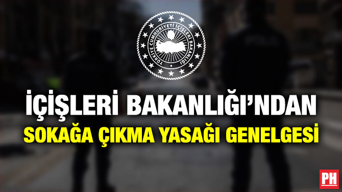 İçişleri Bakanlığı’ndan Sokağa Çıkma Yasağı Genelgesi