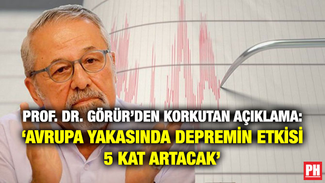 Prof. Dr. Görür’den Korkutan Açıklama: ‘Avrupa Yakasında Depremin Etkisi 5 Kat Artacak’