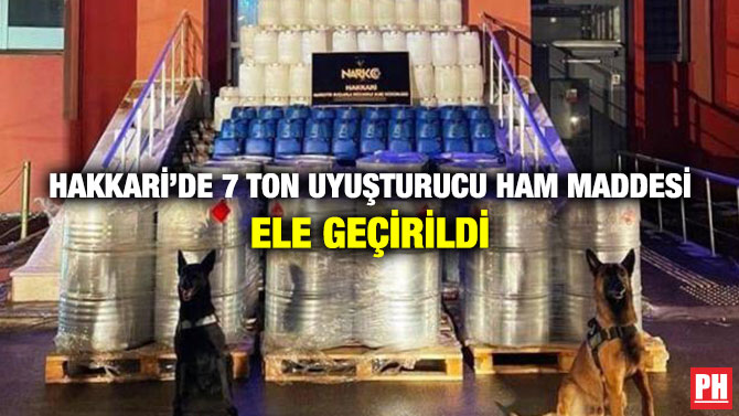 Hakkari’de 7 Ton Uyuşturucu Ham Maddesi Ele Geçirildi