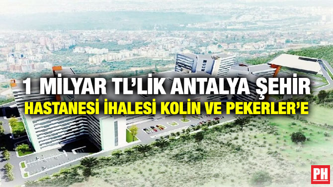 1 Milyar TL’lik Antalya Şehir Hastanesi’nin İhalesi Kolin ve Pekerler’e!