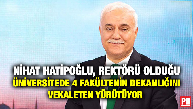Nihat Hatipoğlu, Rektörü Olduğu Üniversitede 4 Fakültenin Dekanlığını Vekaleten Yürütüyor