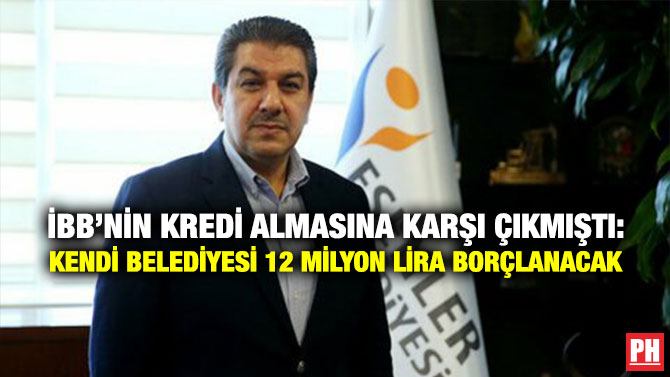 İBB’nin Kredi Almasına Karşı Çıkmıştı: Kendi belediyesi 12 Milyon Lira Borçlanacak
