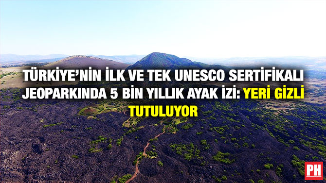 Türkiye’nin İlk ve Tek UNESCO Sertifikalı Jeoparkında 5 Bin Yıllık Ayak İzi: Yeri Gizli Tutuluyor