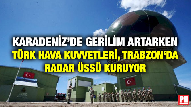 Karadeniz’de Gerilim Artarken Türk Hava Kuvvetleri, Trabzon’da Radar Üssü Kuruyor