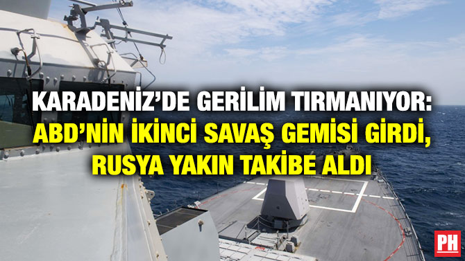 Karadeniz’de Gerilim Tırmanıyor: ABD’nin İkinci Savaş Gemisi Girdi, Rusya Yakın Takibe Aldı