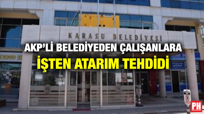 AKP’li Belediyeden Çalışanlara İşten Atarım Tehdidi