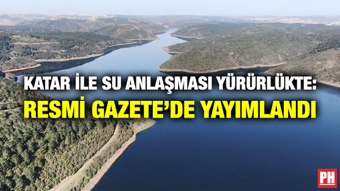 Katar ile Su Anlaşması Yürürlükte!: Resmi Gazete’de Yayımlandı
