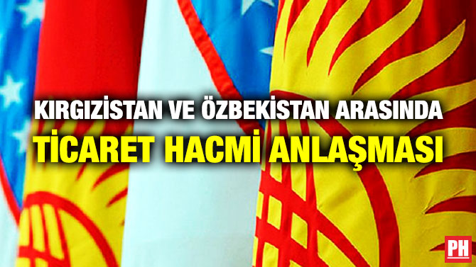 Kırgızistan ve Özbekistan Arasında Ticaret Hacmi Anlaşması