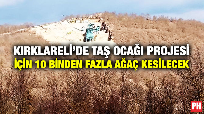 Kırklareli’de Taş Ocağı Projesi için 10 Binden Fazla Ağaç Kesilecek