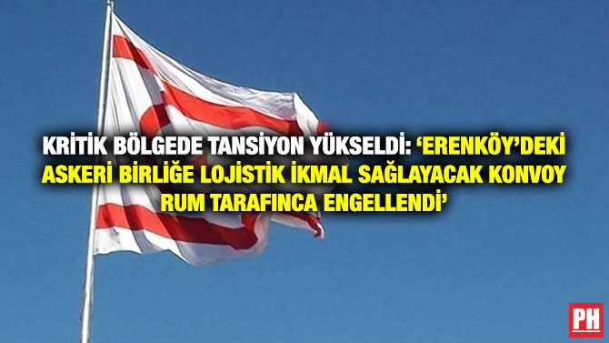 Kritik Bölgede Tansiyon Yükseldi: ‘Erenköy’deki Askeri Birliğe Lojistik İkmal Sağlayacak Konvoy Rum Tarafınca Engellendi’