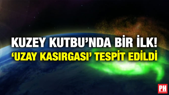 Kuzey Kutbu’nda Bir İlk: ‘Uzay Kasırgası’ Tespit Edildi
