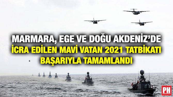Marmara, Ege ve Doğu Akdeniz’de İcra Edilen Mavi Vatan 2021 Tatbikatı Başarıyla Tamamlandı