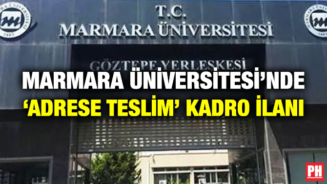 Marmara Üniversitesi’nde ‘Adrese Teslim’ Kadro İlanı