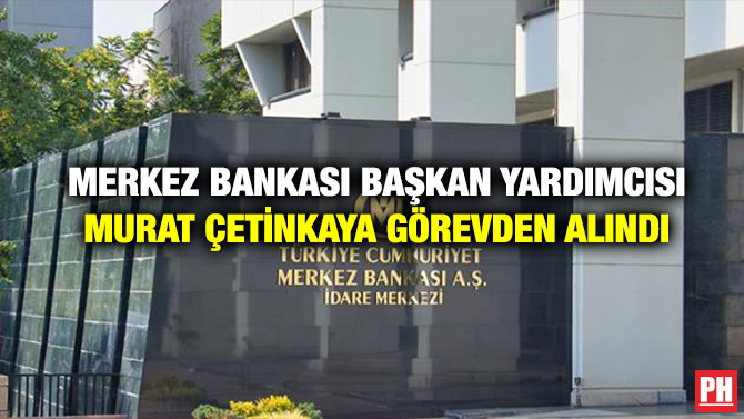 Merkez Bankası Başkan Yardımcısı Murat Çetinkaya Görevden Alındı