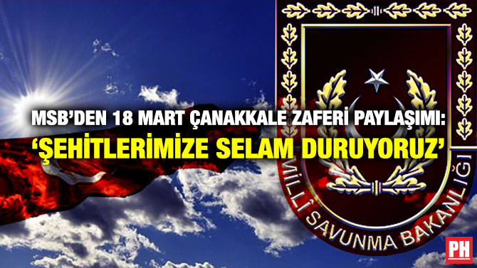 MSB’den 18 Mart Çanakkale Zaferi Paylaşımı: ‘Şehitlerimize Selam Duruyoruz’