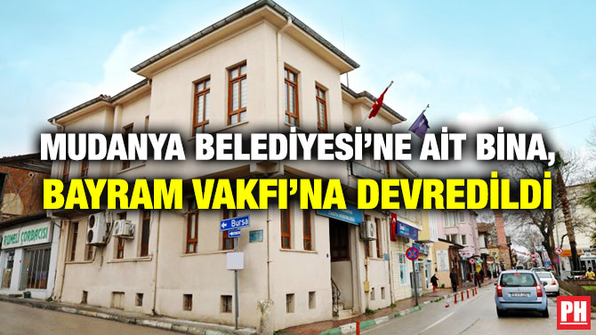 Mudanya Belediyesi’ne ait Bina, Bayram Vakfı’na Devredildi
