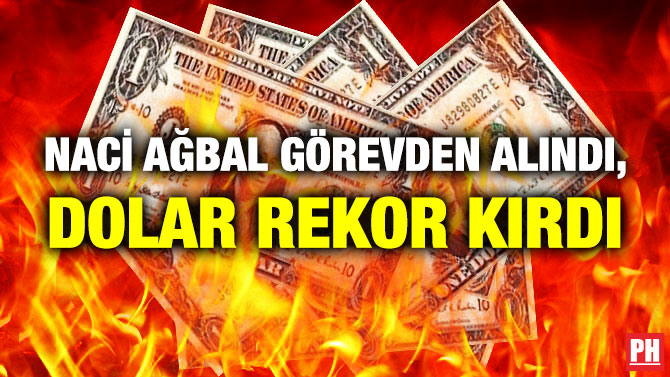 Naci Ağbal Görevden Alındı, Dolar Rekor Kırdı
