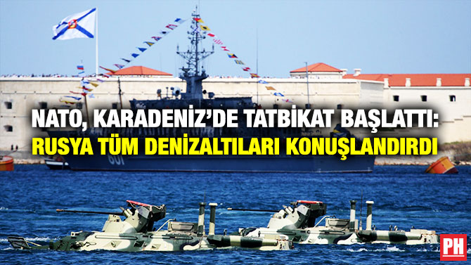 NATO, Karadeniz’de Tatbikat Başlattı: Rusya Tüm Denizaltıları Konuşlandırdı