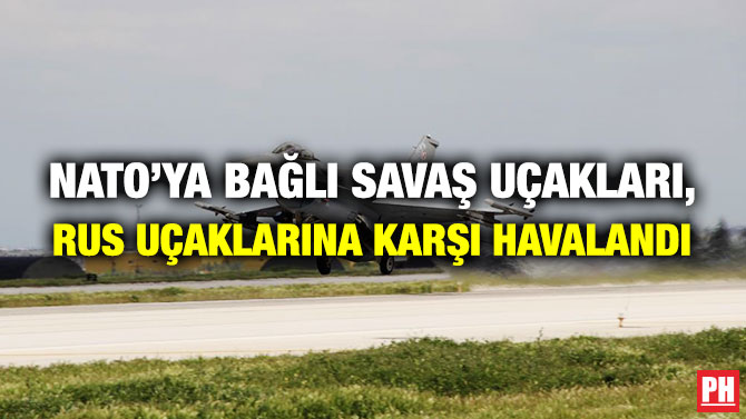NATO’ya Bağlı Savaş Uçakları, Rus Uçaklarına Karşı Havalandı