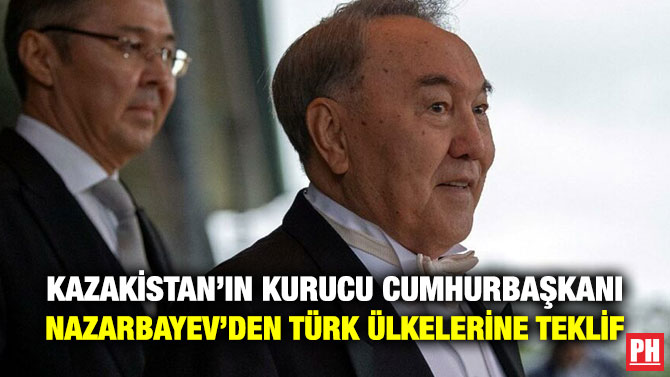 Kazakistan’ın Kurucu Cumhurbaşkanı Nazarbayev’den Türk Ülkelerine Teklif