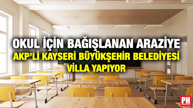 Okul için Bağışlanan Araziye AKP’li Kayseri Büyükşehir Belediyesi Villa Yapıyor
