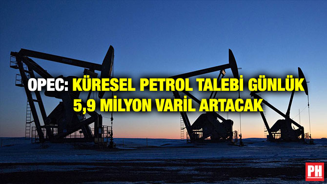 OPEC: Küresel Petrol Talebi Günlük 5,9 Milyon Varil Artacak