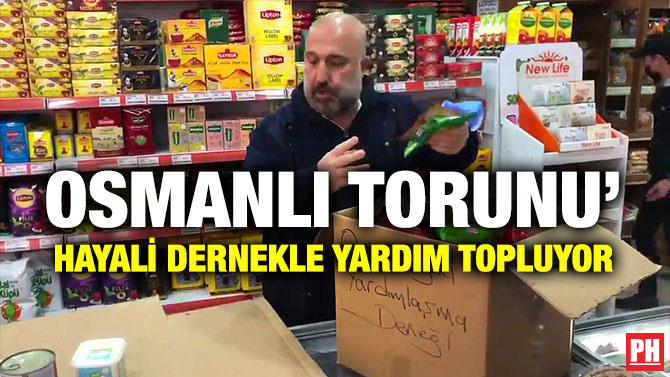 Osmanlı Torunu’ Hayali Dernekle Yardım Topluyor