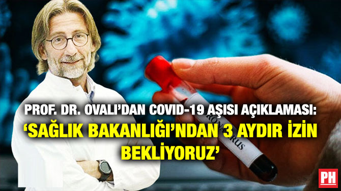 Prof. Dr. Ovalı’dan Covid-19 Aşısı Açıklaması: ‘Sağlık Bakanlığı’ndan 3 Aydır İzin Bekliyoruz’