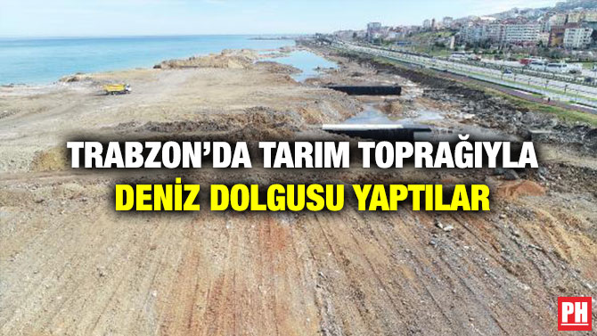 Trabzon’da Tarım toprağıyla Deniz Dolgusu Yaptılar