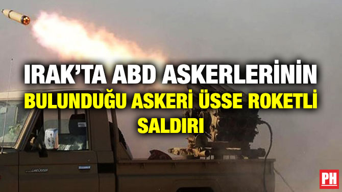 Irak’ta ABD Askerlerinin Bulunduğu Askeri Üsse Roketli Saldırı