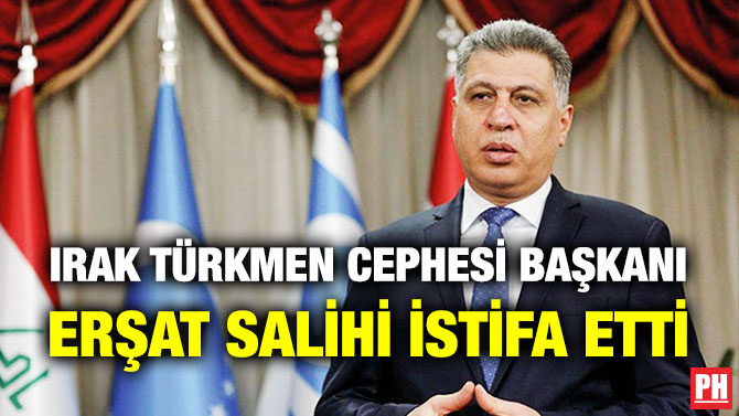 Irak Türkmen Cephesi Başkanı Erşat Salihi İstifa Etti