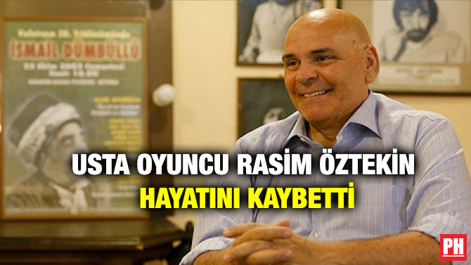 Usta Oyuncu Rasim Öztekin Hayatını Kaybetti