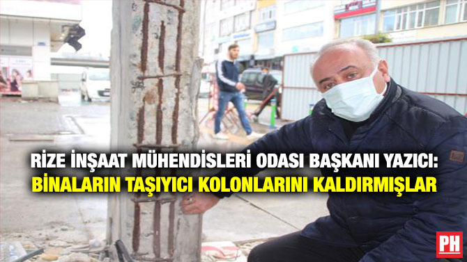Rize İnşaat Mühendisleri Odası Başkanı Yazıcı: Binaların Taşıyıcı Kolonlarını Kaldırmışlar