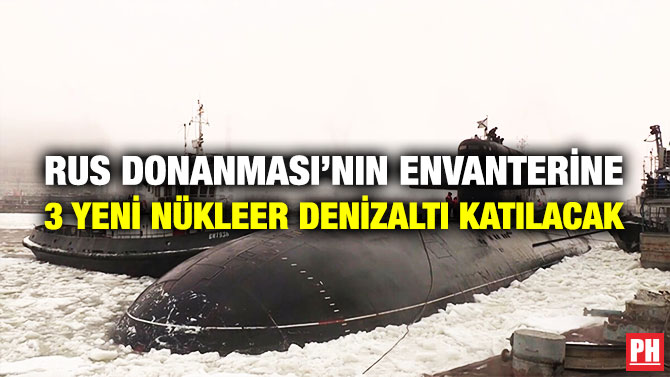 Rusya Donanması’nın Envanterine 3 Yeni Nükleer Denizaltı Katılacak