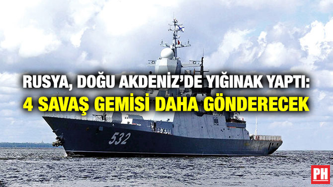 Rusya, Doğu Akdeniz’e Yığınak Yaptı: 4 Savaş Gemisi Daha Gönderecek