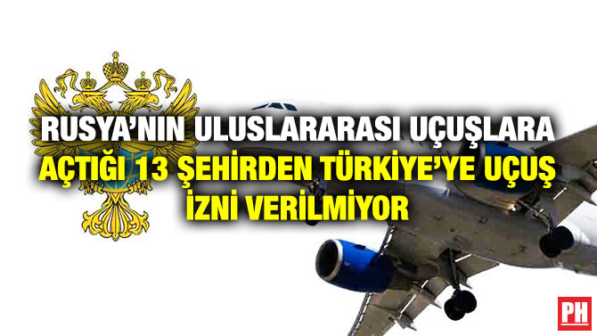 Rusya’nın Uluslararası Uçuşlara Açtığı13 Şehirden Türkiye’ye Uçuş İzni Verilmiyor