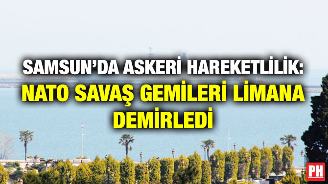 Samsun’da Askeri Hareketlilik: NATO Savaş Gemileri Limana Demirledi