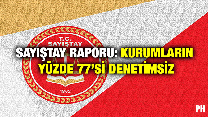 Sayıştay Raporu: Kurumların Yüzde 77’si Denetimsiz