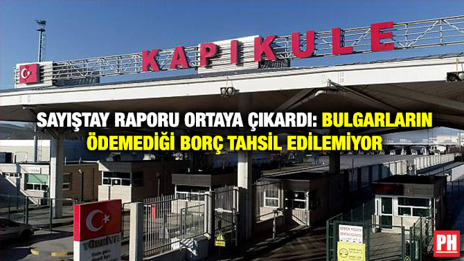 Sayıştay Raporu Ortaya Çıkardı: Bulgarların Ödemediği Borç Tahsil Edilemiyor