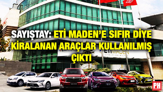 Sayıştay: ETİ Maden’e Sıfır Diye Kiralanan Araçlar Kullanılmış Çıktı