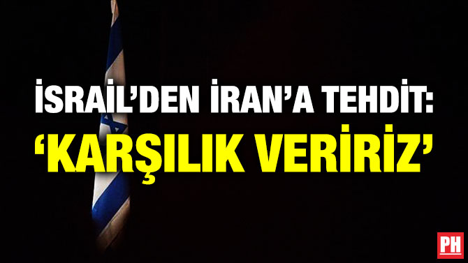 İsrail’den İran’a Tehdit: ‘Karşılık Veririz’