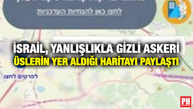 İsrail, Yanlışlıkla Gizli Askeri Üslerin Yer Aldığı Haritayı Paylaştı