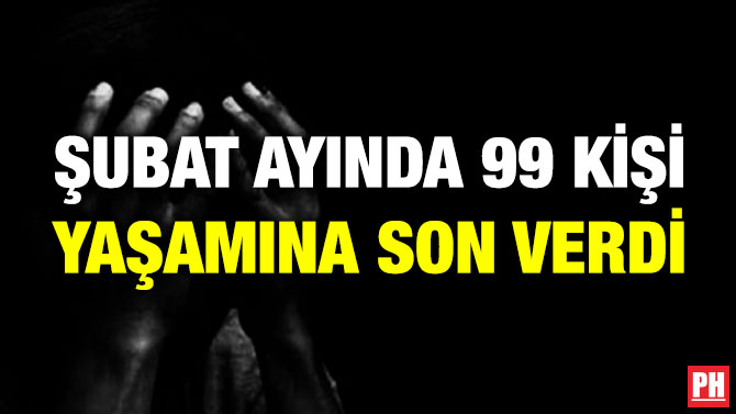 Şubat Ayında 99 Kişi Yaşamına Son Verdi
