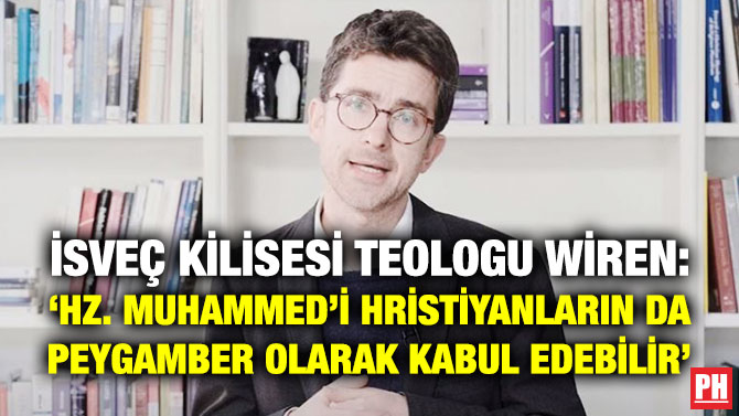 İsveç Kilisesi Teologu Wiren: ‘Hz. Muhammed’i Hristiyanların da Peygamber Olarak Kabul Edebilir’