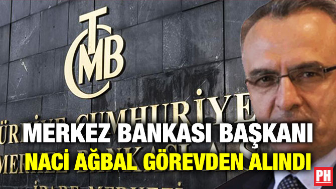 Merkez Bankası Başkanı Naci Ağbal Görevden Alındı